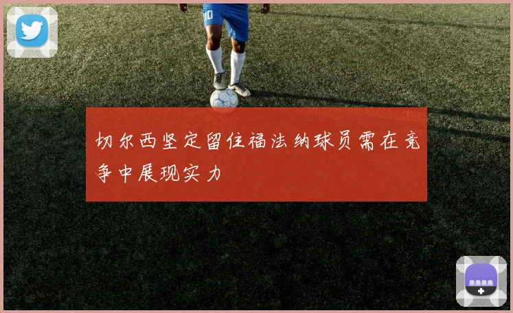 切尔西坚定留住福法纳球员需在竞争中展现实力